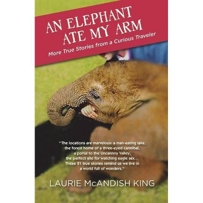 An Elephant Ate My Arm - (Curious Traveler) by  Laurie McAndish King (Paperback)