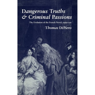 Dangerous Truths and Criminal Passions - by  Thomas Dipiero (Hardcover)