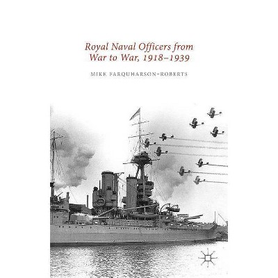 Royal Naval Officers from War to War, 1918-1939 - by  Mike Farquharson-Roberts & John A G Roberts (Hardcover)