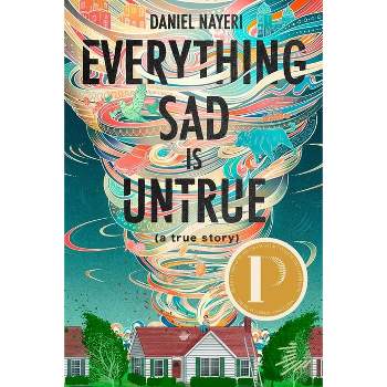 Everything Sad Is Untrue (a True Story) - by  Daniel Nayeri (Paperback)