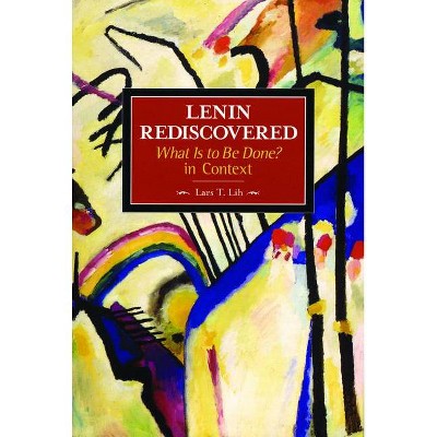 Lenin Rediscovered - (Historical Materialism) by  Lars T Lih (Paperback)