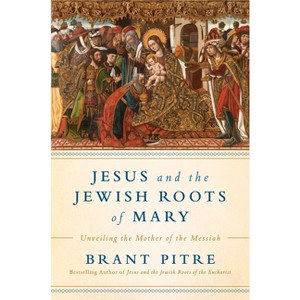 Jesus and the Jewish Roots of Mary - by  Brant Pitre (Hardcover) - 1 of 1