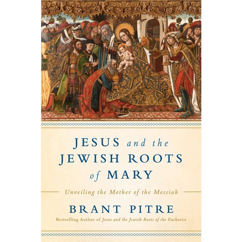 Jesus And The Jewish Roots Of Mary By Brant Pitre (hardcover) Target