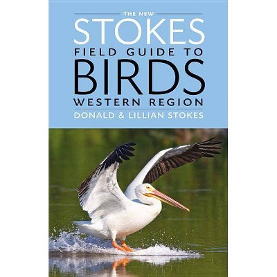 The New Stokes Field Guide to Birds: Western Region - by  Donald Stokes & Lillian Q Stokes (Paperback)