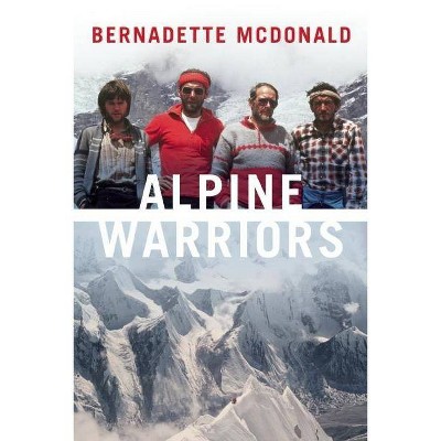 Alpine Warriors - by  Bernadette McDonald (Hardcover)