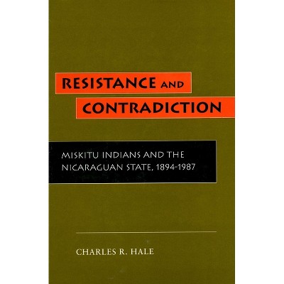 Resistance and Contradiction - by  Charles R Hale (Paperback)