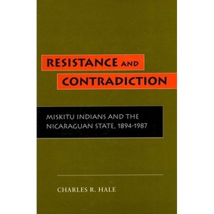 Resistance and Contradiction - by  Charles R Hale (Paperback) - 1 of 1