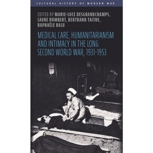 Medical Care, Humanitarianism and Intimacy in the Long Second World War, 1931-1953 - (Cultural History of Modern War) (Hardcover) - 1 of 1
