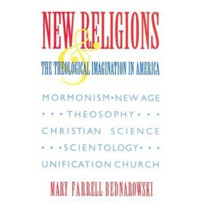 New Religions and the Theological Imagination in America - (Religion in North America) Annotated by  Mary Farrell Bednarowski (Paperback)