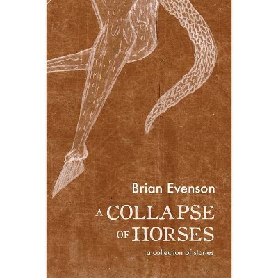 A Collapse of Horses - by  Brian Evenson (Paperback)