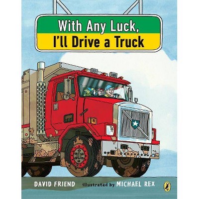 With Any Luck I'll Drive a Truck - by  David Friend (Paperback)