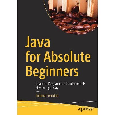 Java for Absolute Beginners - by  Iuliana Cosmina (Paperback)