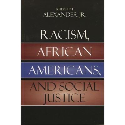 Racism, African Americans, and Social Justice - by  Rudolph Alexander Jr (Paperback)