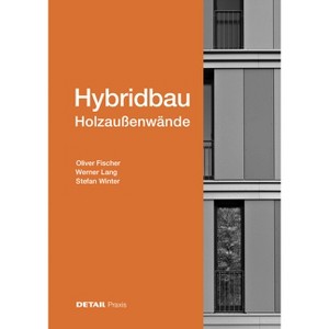 Hybridbau - Holzaußenwände - (Detail Praxis) by  Oliver Fischer & Werner Lang & Stefan Winter (Hardcover) - 1 of 1