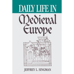 Daily Life in Medieval Europe - (Greenwood Press Daily Life Through History) by  Jeffrey Singman (Paperback) - 1 of 1