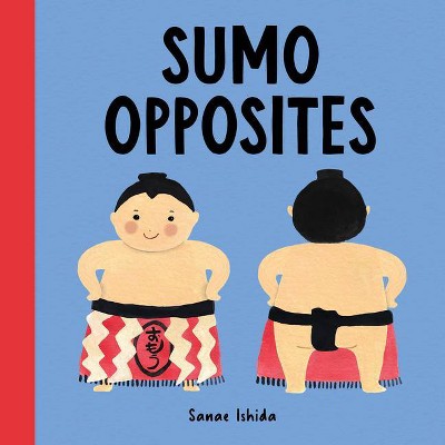 Sumo Opposites - (Little Sumo) by  Sanae Ishida (Board Book)
