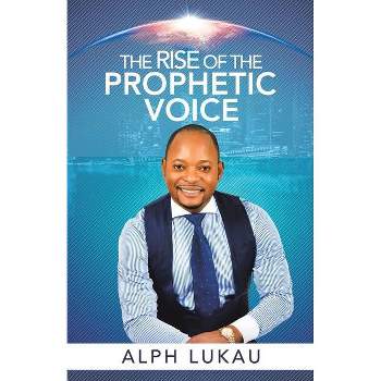 The Rise of the Prophetic Voice - by  Alph Lukau (Paperback)