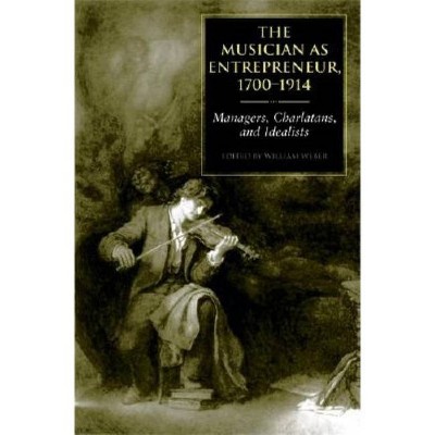 The Musician as Entrepreneur, 1700-1914 - by  William E Weber (Hardcover)