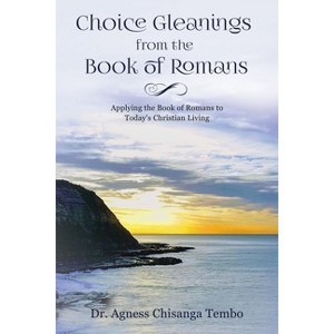 Choice Gleanings from the Book of Romans - by  Agness Chisanga Tembo (Paperback) - 1 of 1