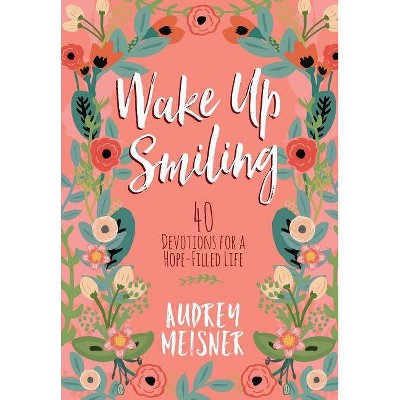 Wake Up Smiling - by  Audrey Meisner (Hardcover)