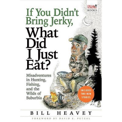 If You Didn't Bring Jerky, What Did I Just Eat - by  Bill Heavey (Paperback)