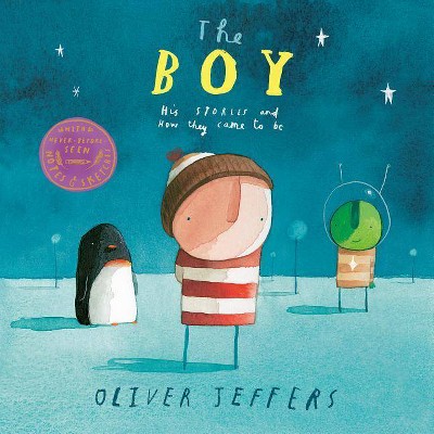 The Boy: His Stories and How They Came to Be - by  Oliver Jeffers (Hardcover)