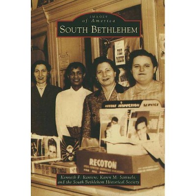 South Bethlehem - (Images of America (Arcadia Publishing)) by  Kenneth F Raniere & Karen M Samuels & South Bethlehem Historical Society (Paperback)