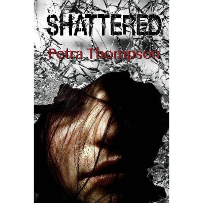 Shattered - (Pieces) by  Petra Thompson (Paperback)