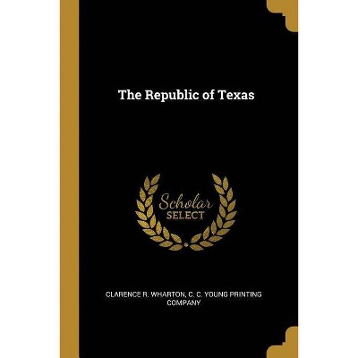 The Republic of Texas - by  Clarence R Wharton (Paperback)