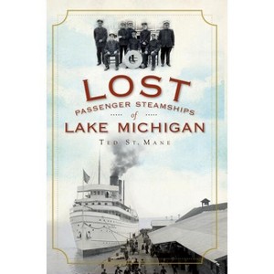 Lost Passenger Steamships of Lake Michigan - by  Ted St Mane (Paperback) - 1 of 1