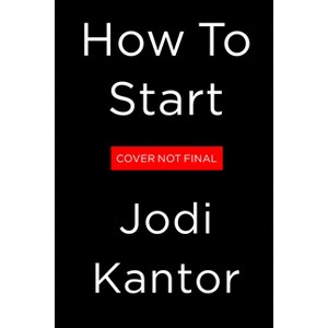 How to Start - by  Jodi Kantor (Hardcover) - 1 of 1