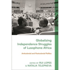 Globalizing Independence Struggles of Lusophone Africa - by  Rui Lopes & Natalia Telepneva (Hardcover) - 1 of 1