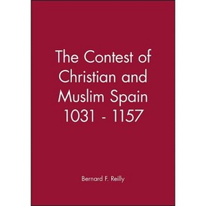 The Contest of Christian and Muslim Spain 1031 - 1157 - (History of Spain) by  Bernard F Reilly (Paperback) - 1 of 1