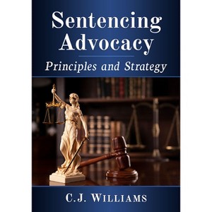 Sentencing Advocacy - by  C J Williams (Paperback) - 1 of 1