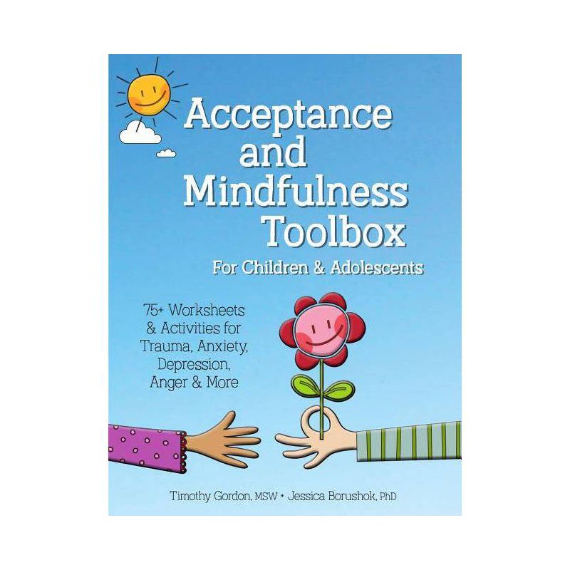 Acceptance and Mindfulness Toolbox Fro Children and Adolescents - by  Timothy Gordon & Jessica Borushok (Paperback), 1 of 2
