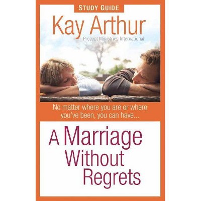 A Marriage Without Regrets Study Guide - by  Kay Arthur (Paperback)