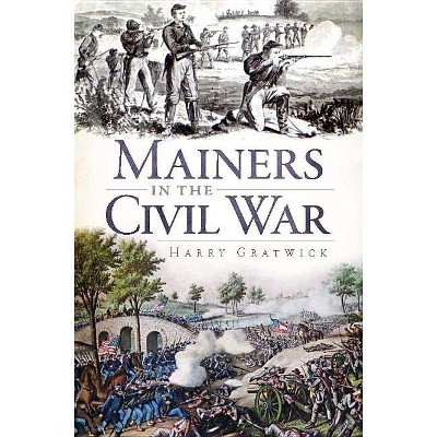 Mainers in the Civil War - by  Harry Gratwick (Paperback)