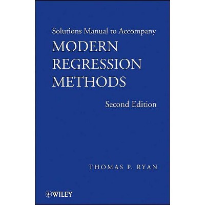 Solutions Manual to Accompany Modern Regression Methods, 2e - (Wiley Series in Probability and Statistics) 2nd Edition by  Thomas P Ryan (Paperback)