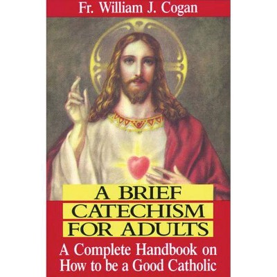 A Brief Catechism for Adults - by  William J Cogan (Paperback)