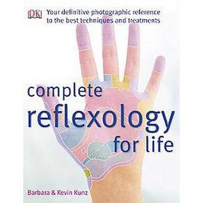 Complete Reflexology for Life - by  Barbara Kunz (Paperback)