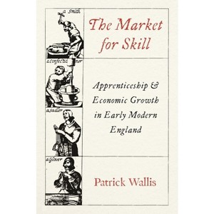 The Market for Skill - (Princeton Economic History of the Western World) by  Patrick Wallis (Hardcover) - 1 of 1