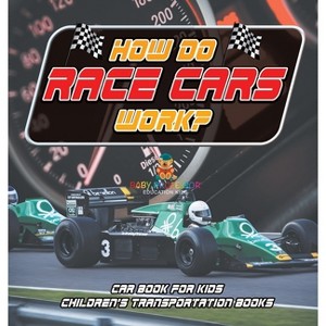 How Do Race Cars Work? Car Book for Kids Children's Transportation Books - by  Baby Professor (Hardcover) - 1 of 1
