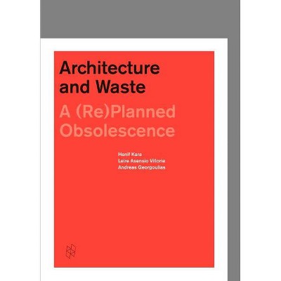 Architecture and Waste - by  Hanif Kara & Leire Asensio-Villoria & Andreas Georgoulias (Hardcover)