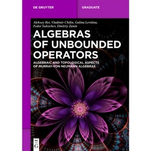 Algebras of Unbounded Operators - (De Gruyter Textbook) by  Aleksey Ber & Vladimir Chilin & Galina Levitina & Fedor Sukochev & Dmitriy Zanin - 1 of 1