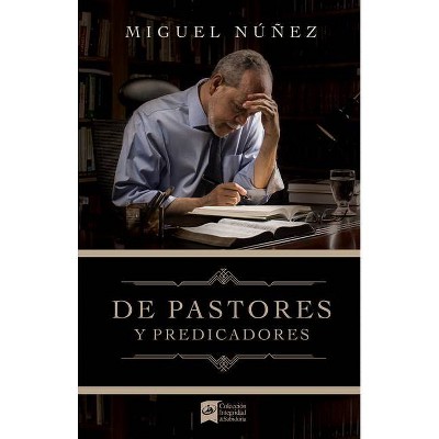 De Pastores Y Predicadores - by  Miguel Núñez (Hardcover)