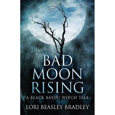 Bad Moon Rising - (Black Bayou Witch Tales) by  Lori Beasley Bradley (Paperback)