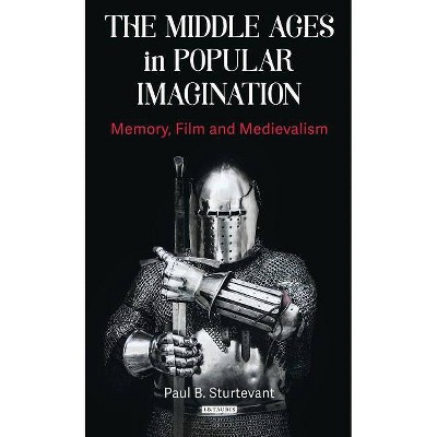 The Middle Ages in Popular Imagination - (New Directions in Medieval Studies) by  Paul B Sturtevant (Paperback)