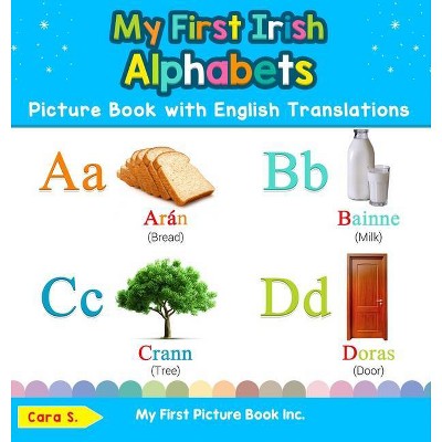 My First Irish Alphabets Picture Book with English Translations - (Teach & Learn Basic Irish Words for Children) by  Cara S (Hardcover)