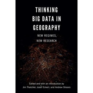 Thinking Big Data in Geography - by  Jim Thatcher & Andrew Shears & Josef Eckert (Paperback) - 1 of 1