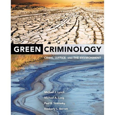 Green Criminology - by  Michael J Lynch & Michael a Long & Paul B Stretesky & Kimberly L Barrett (Paperback)